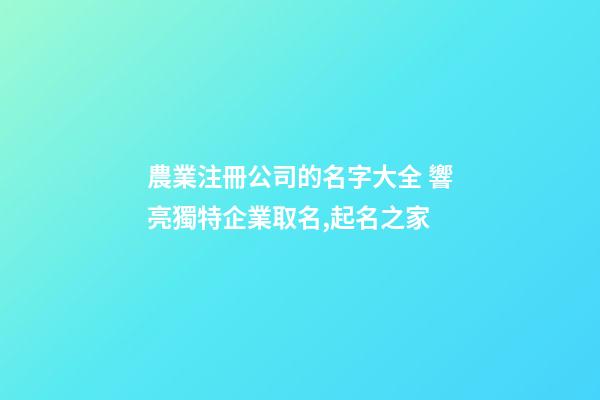 農業注冊公司的名字大全 響亮獨特企業取名,起名之家